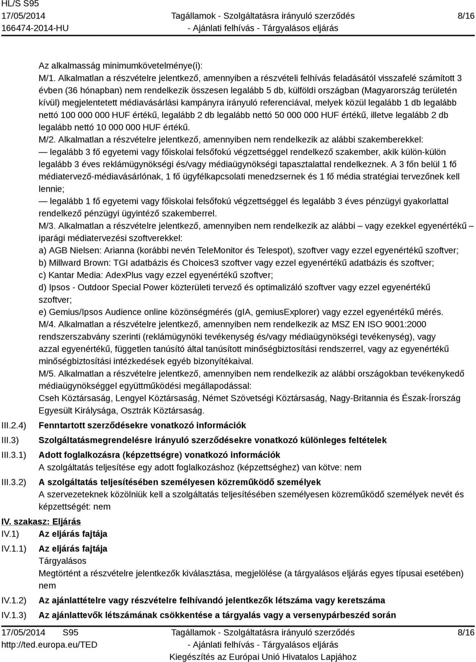 területén kívül) megjelentetett médiavásárlási kampányra irányuló referenciával, melyek közül legalább 1 db legalább nettó 100 000 000 HUF értékű, legalább 2 db legalább nettó 50 000 000 HUF értékű,