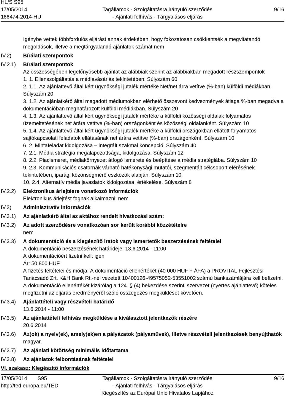 ajánlatok számát nem Bírálati szempontok Bírálati szempontok Az összességében legelőnyösebb ajánlat az alábbiak szerint az alábbiakban megadott részszempontok 1.