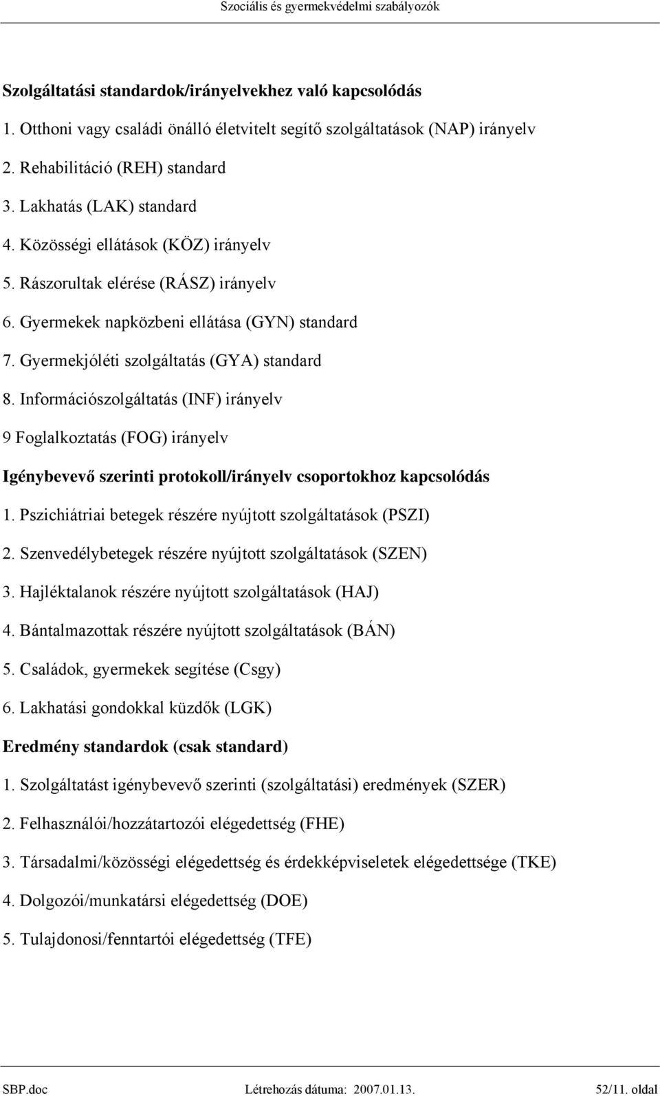 Információszolgáltatás (INF) irányelv 9 Foglalkoztatás (FOG) irányelv Igénybevevő szerinti protokoll/irányelv csoportokhoz kapcsolódás 1.