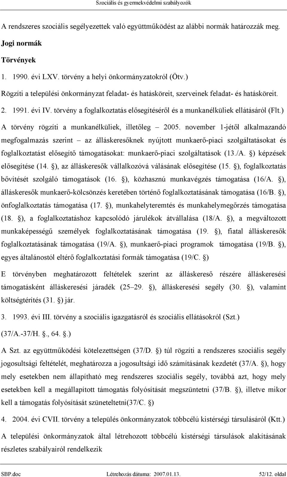 ) A törvény rögzíti a munkanélküliek, illetőleg 2005.