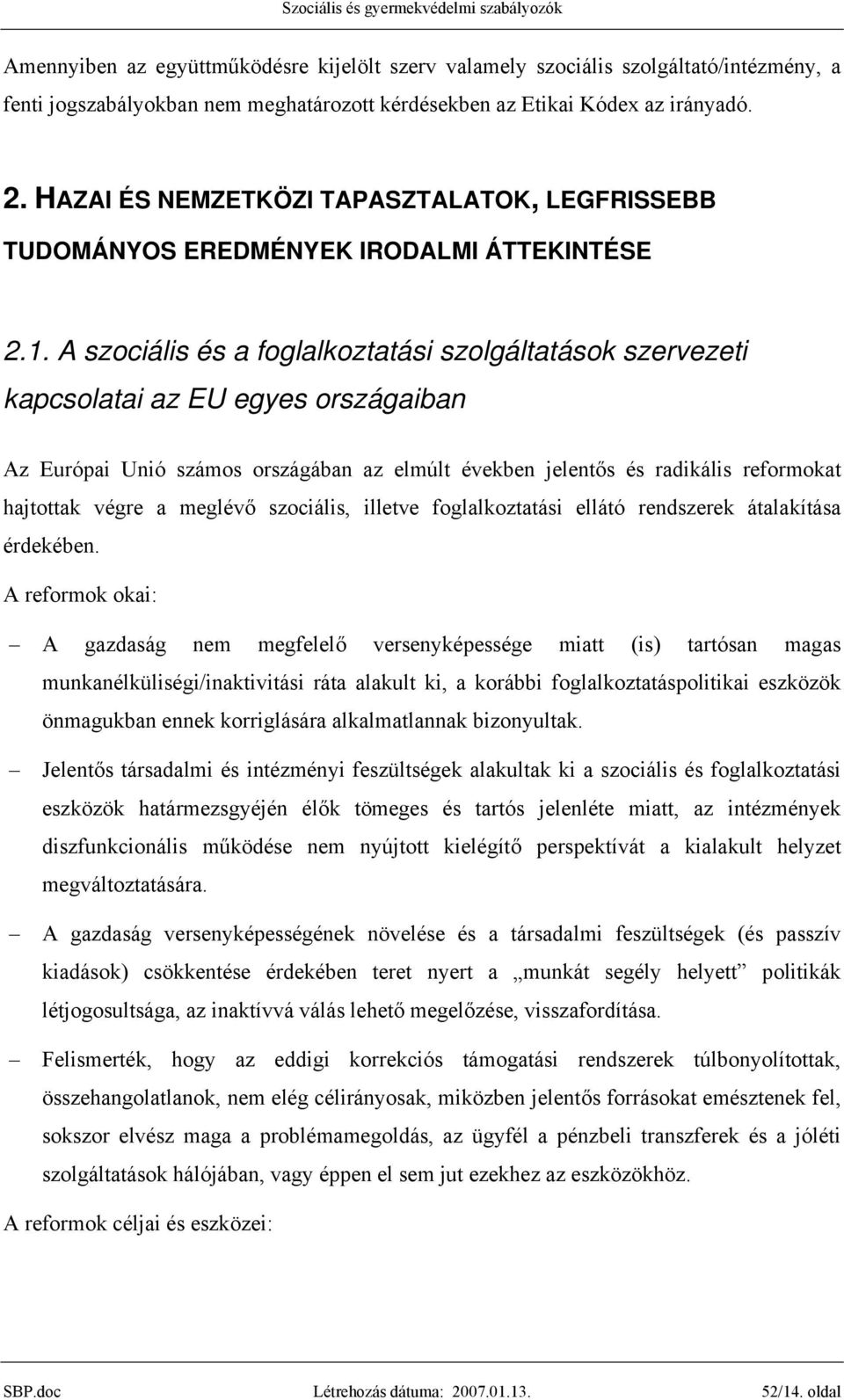 A szociális és a foglalkoztatási szolgáltatások szervezeti kapcsolatai az EU egyes országaiban Az Európai Unió számos országában az elmúlt években jelentős és radikális reformokat hajtottak végre a