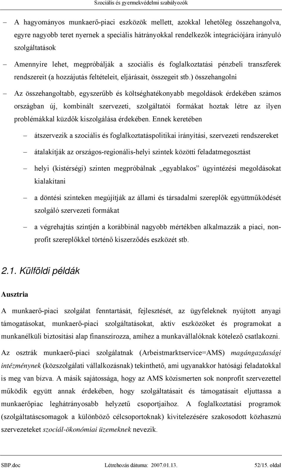 ) összehangolni Az összehangoltabb, egyszerűbb és költséghatékonyabb megoldások érdekében számos országban új, kombinált szervezeti, szolgáltatói formákat hoztak létre az ilyen problémákkal küzdők