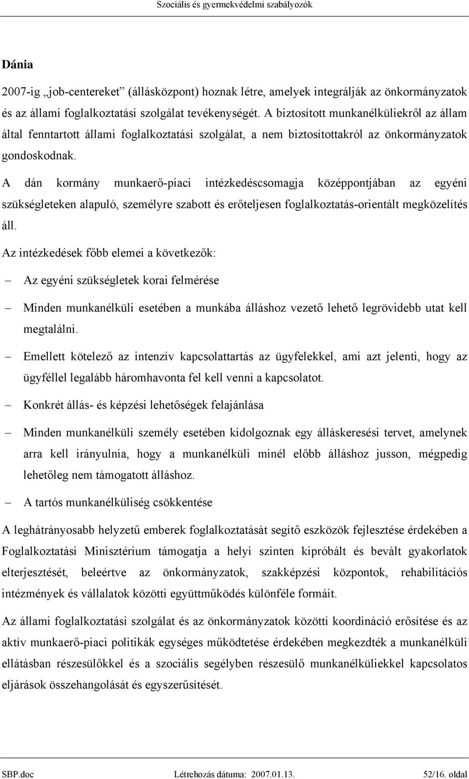 A dán kormány munkaerő-piaci intézkedéscsomagja középpontjában az egyéni szükségleteken alapuló, személyre szabott és erőteljesen foglalkoztatás-orientált megközelítés áll.