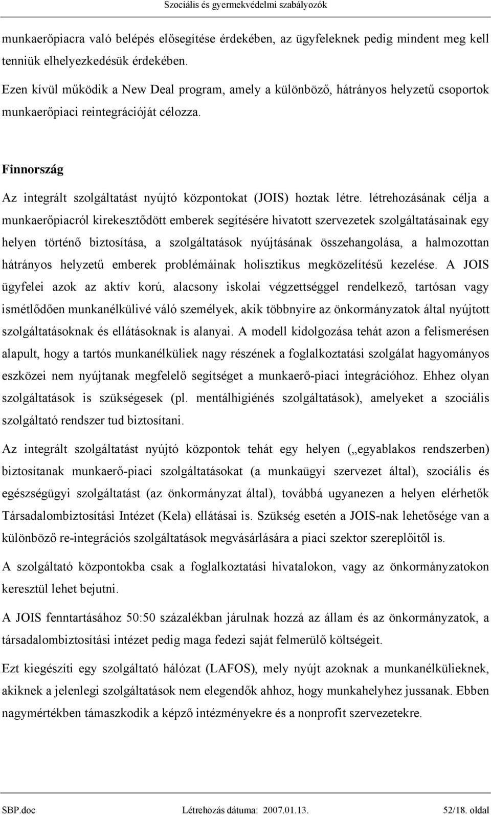 Finnország Az integrált szolgáltatást nyújtó központokat (JOIS) hoztak létre.