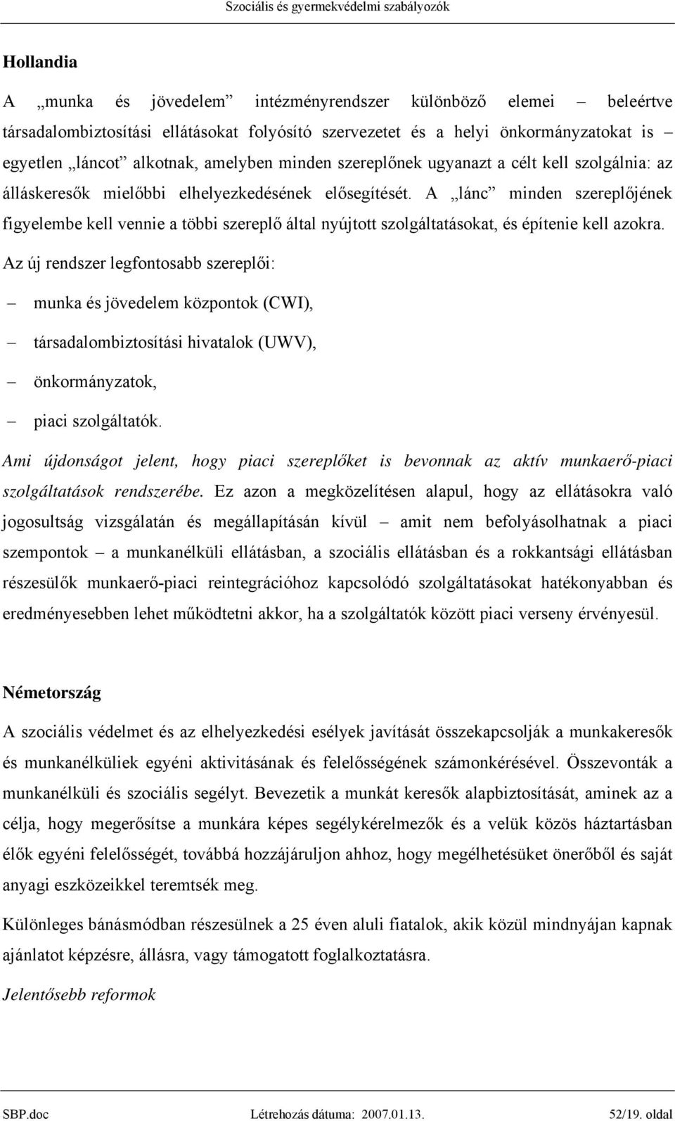 A lánc minden szereplőjének figyelembe kell vennie a többi szereplő által nyújtott szolgáltatásokat, és építenie kell azokra.