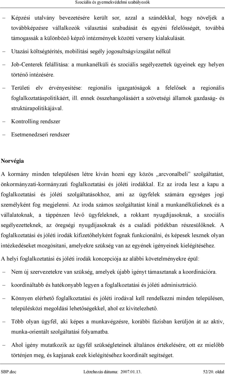 Utazási költségtérítés, mobilitási segély jogosultságvizsgálat nélkül Job-Centerek felállítása: a munkanélküli és szociális segélyezettek ügyeinek egy helyen történő intézésére.