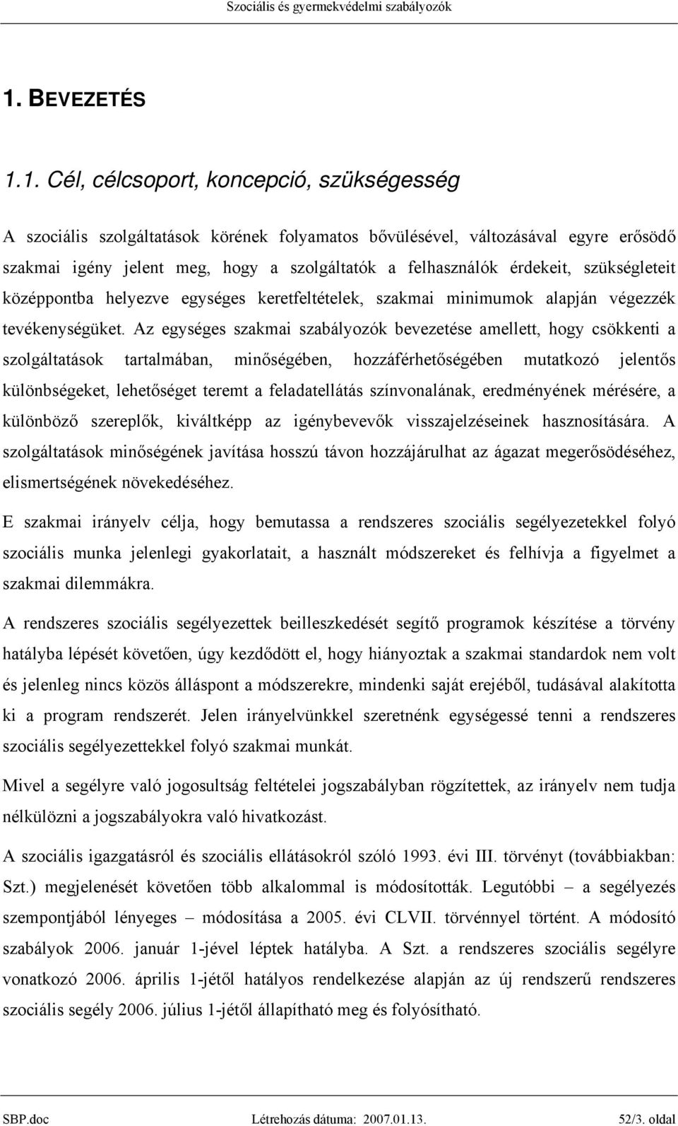 Az egységes szakmai szabályozók bevezetése amellett, hogy csökkenti a szolgáltatások tartalmában, minőségében, hozzáférhetőségében mutatkozó jelentős különbségeket, lehetőséget teremt a