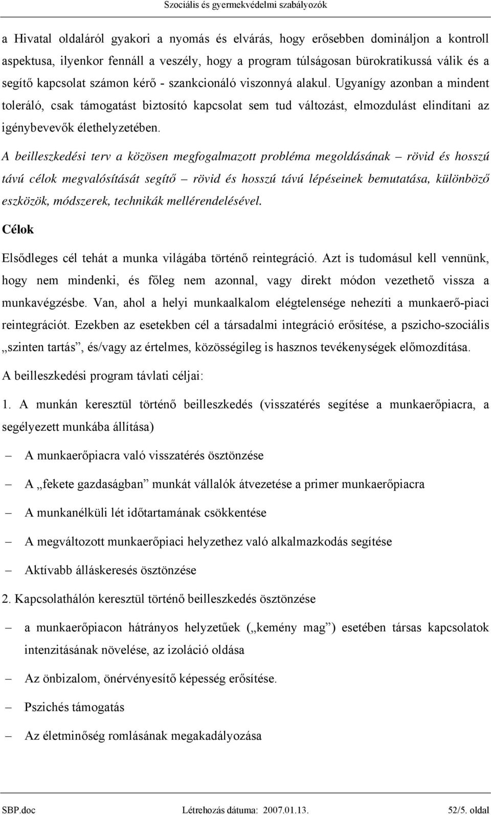 A beilleszkedési terv a közösen megfogalmazott probléma megoldásának rövid és hosszú távú célok megvalósítását segítő rövid és hosszú távú lépéseinek bemutatása, különböző eszközök, módszerek,