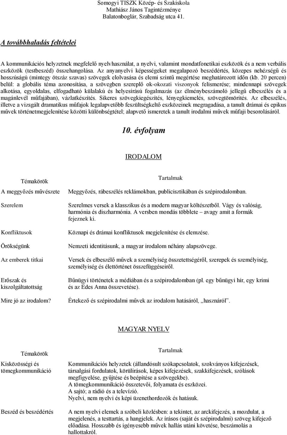 20 percen) belül: a globális téma azonosítása, a szövegben szereplő ok-okozati viszonyok felismerése; mindennapi szövegek alkotása, egyoldalas, elfogadható külalakú és helyesírású fogalmazás (az