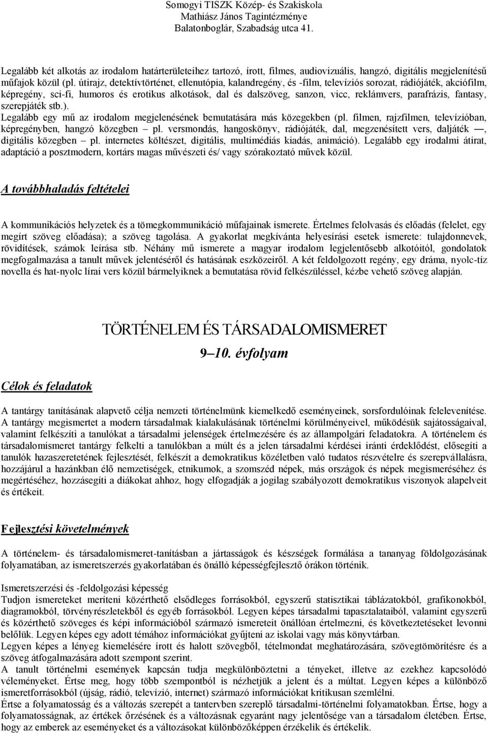 reklámvers, parafrázis, fantasy, szerepjáték stb.). Legalább egy mű az irodalom megjelenésének bemutatására más közegekben (pl. filmen, rajzfilmen, televízióban, képregényben, hangzó közegben pl.