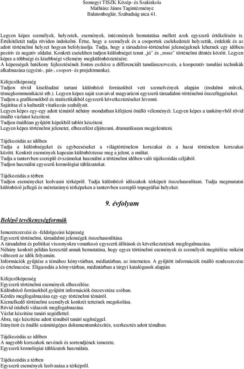 Tudja, hogy a társadalmi-történelmi jelenségeknek lehetnek egy időben pozitív és negatív oldalai. Konkrét esetekben tudjon különbséget tenni jó és rossz történelmi döntés között.