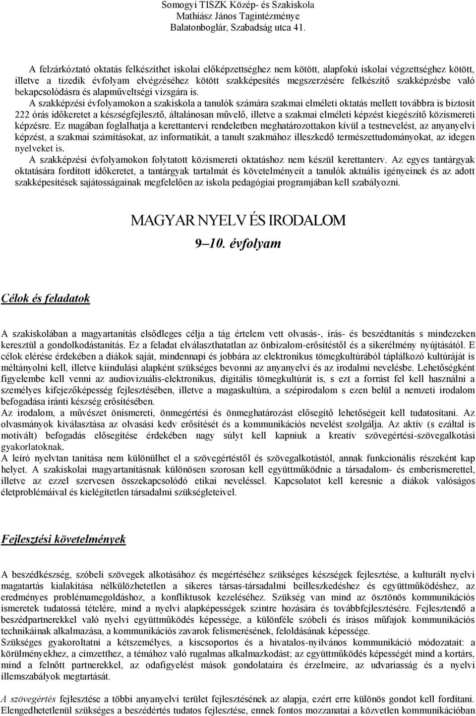 A szakképzési évfolyamokon a szakiskola a tanulók számára szakmai elméleti oktatás mellett továbbra is biztosít 222 órás időkeretet a készségfejlesztő, általánosan művelő, illetve a szakmai elméleti