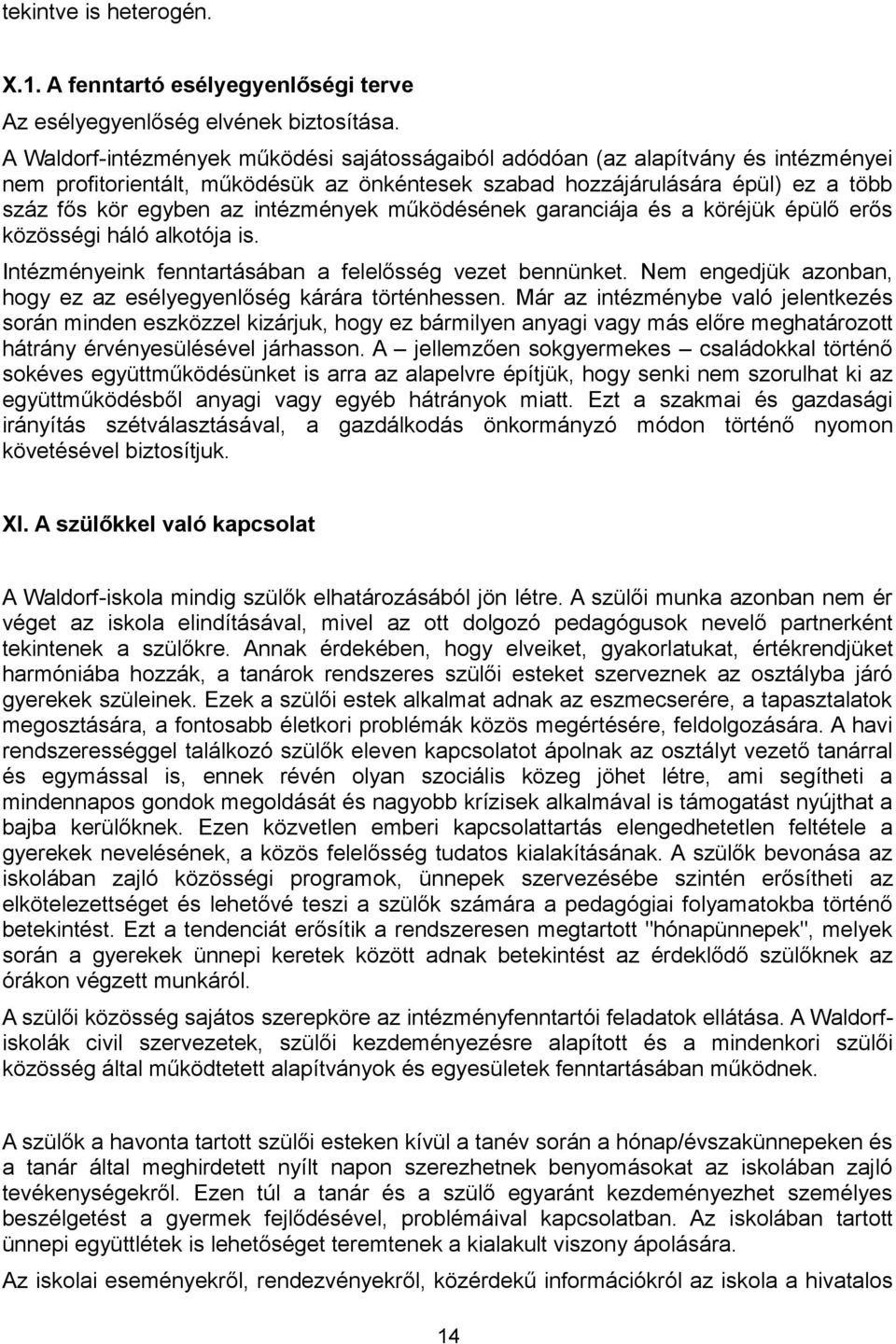 intézmények működésének garanciája és a köréjük épülő erős közösségi háló alkotója is. Intézményeink fenntartásában a felelősség vezet bennünket.