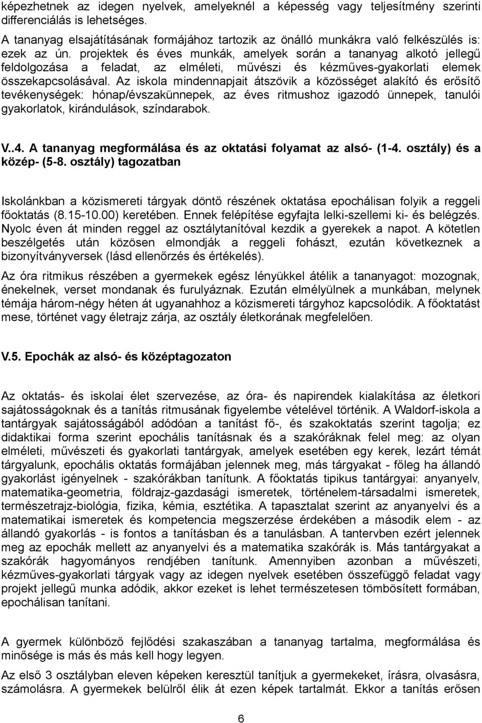 projektek és éves munkák, amelyek során a tananyag alkotó jellegű feldolgozása a feladat, az elméleti, művészi és kézműves-gyakorlati elemek összekapcsolásával.