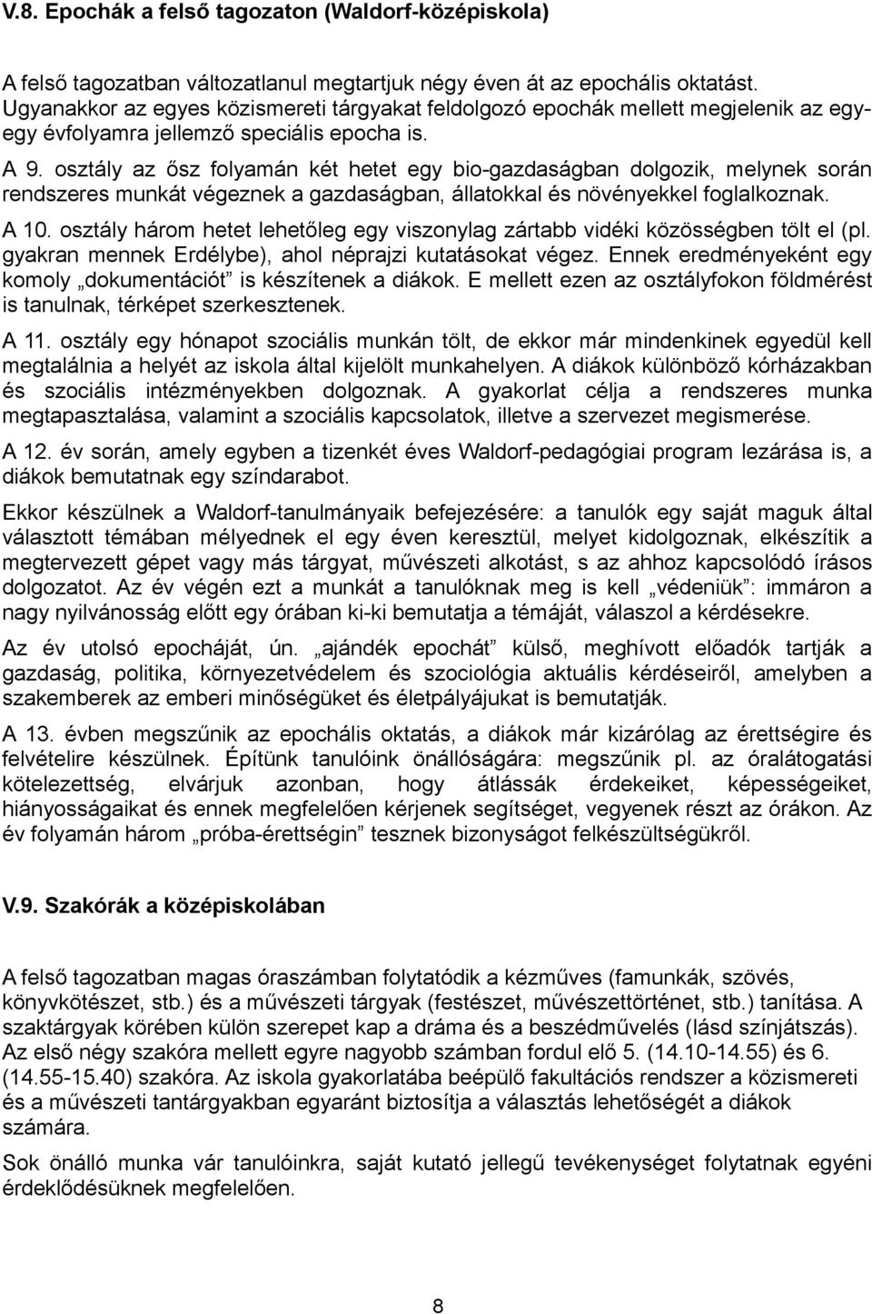 osztály az ősz folyamán két hetet egy bio-gazdaságban dolgozik, melynek során rendszeres munkát végeznek a gazdaságban, állatokkal és növényekkel foglalkoznak. A 10.