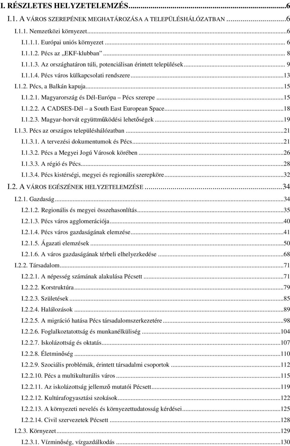 ..15 I.1.2.2. A CADSES-Dél a South East European Space...18 I.1.2.3. Magyar-horvát együttmködési lehetségek...19 I.1.3. Pécs az országos településhálózatban...21 I.1.3.1. A tervezési dokumentumok és Pécs.