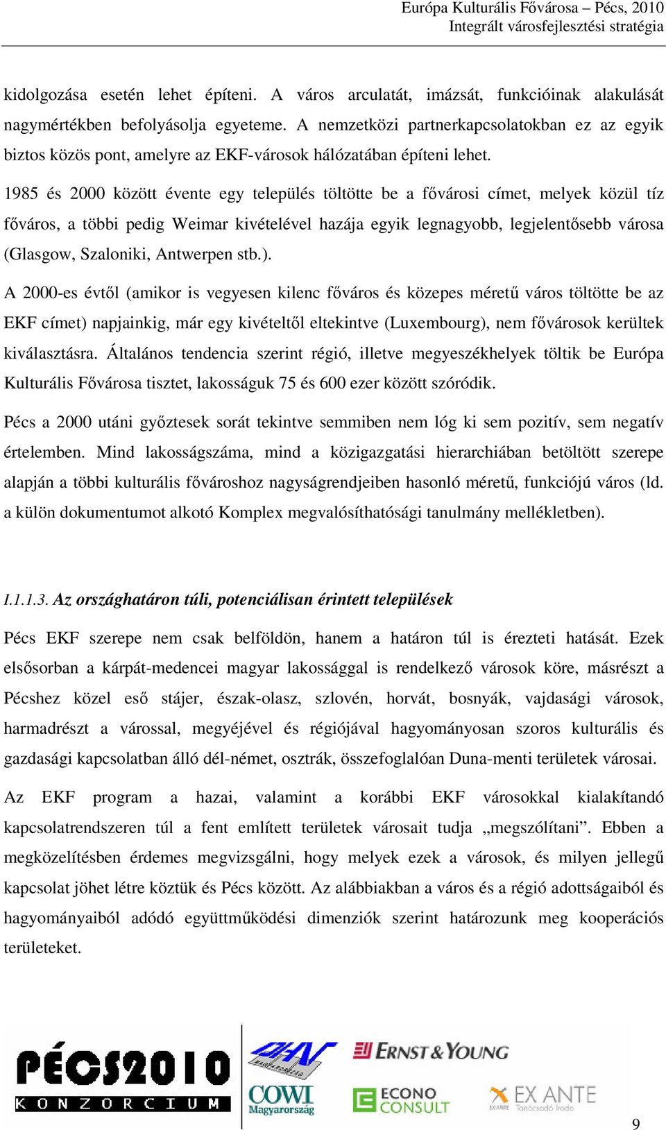 1985 és 2000 között évente egy település töltötte be a fvárosi címet, melyek közül tíz fváros, a többi pedig Weimar kivételével hazája egyik legnagyobb, legjelentsebb városa (Glasgow, Szaloniki,