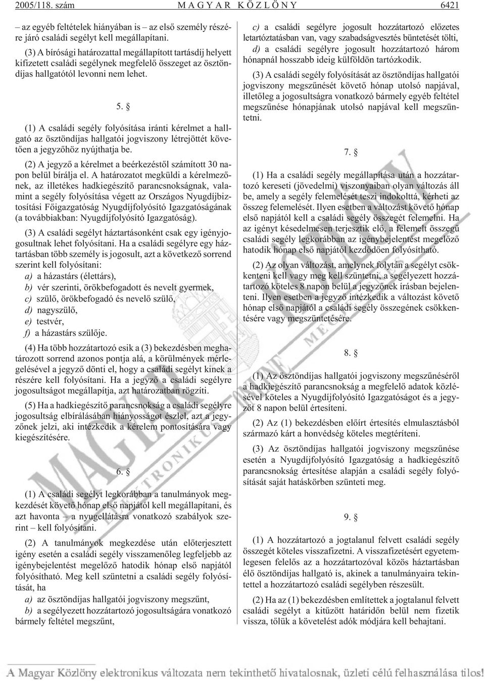 (1) A csa lá di se gély fo lyó sí tá sa irán ti ké rel met a hall - gató az ösz tön dí jas hall ga tói jog vi szony lét re jöt tét köve - tõen a jegy zõ höz nyújt hat ja be.