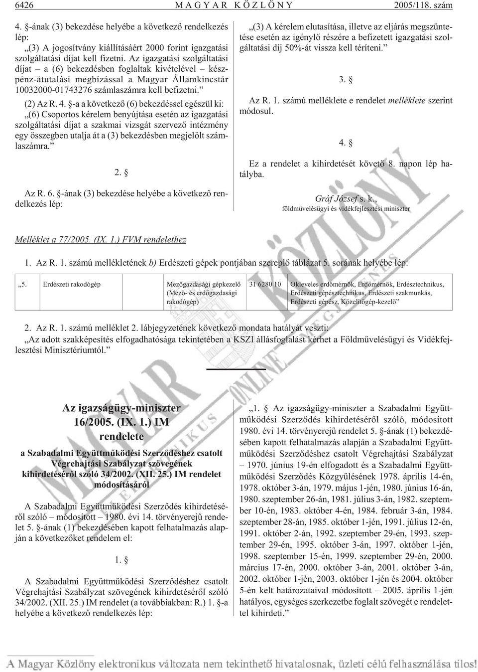 Az igaz ga tá si szol gál ta tá si dí jat a (6) be kez dés ben fog lal tak ki vé te lé vel kész - pénz-át uta lá si meg bí zás sal a Ma gyar Ál lam kincs tár 10032000-01743276 szám la szám ra kell be