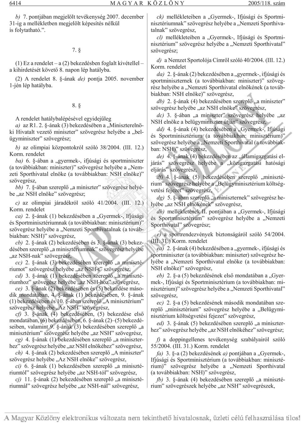 05. no vem ber 1-jén lép ha tály ba. 8. A ren de let ha tály ba lé pé sé vel egy ide jû leg a) az R1. 2.