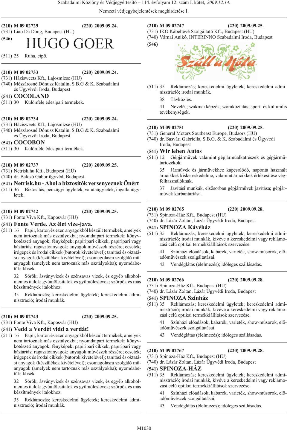 Szabadalmi és Ügyvivõi Iroda, (541) COCOLAND (511) 30 Különféle édesipari termékek. (210) M 09 02734 (220) 2009.09.24. (731) Házisweets Kft., Lajosmizse (HU) (740) Mészárosné Dónusz Katalin, S.B.