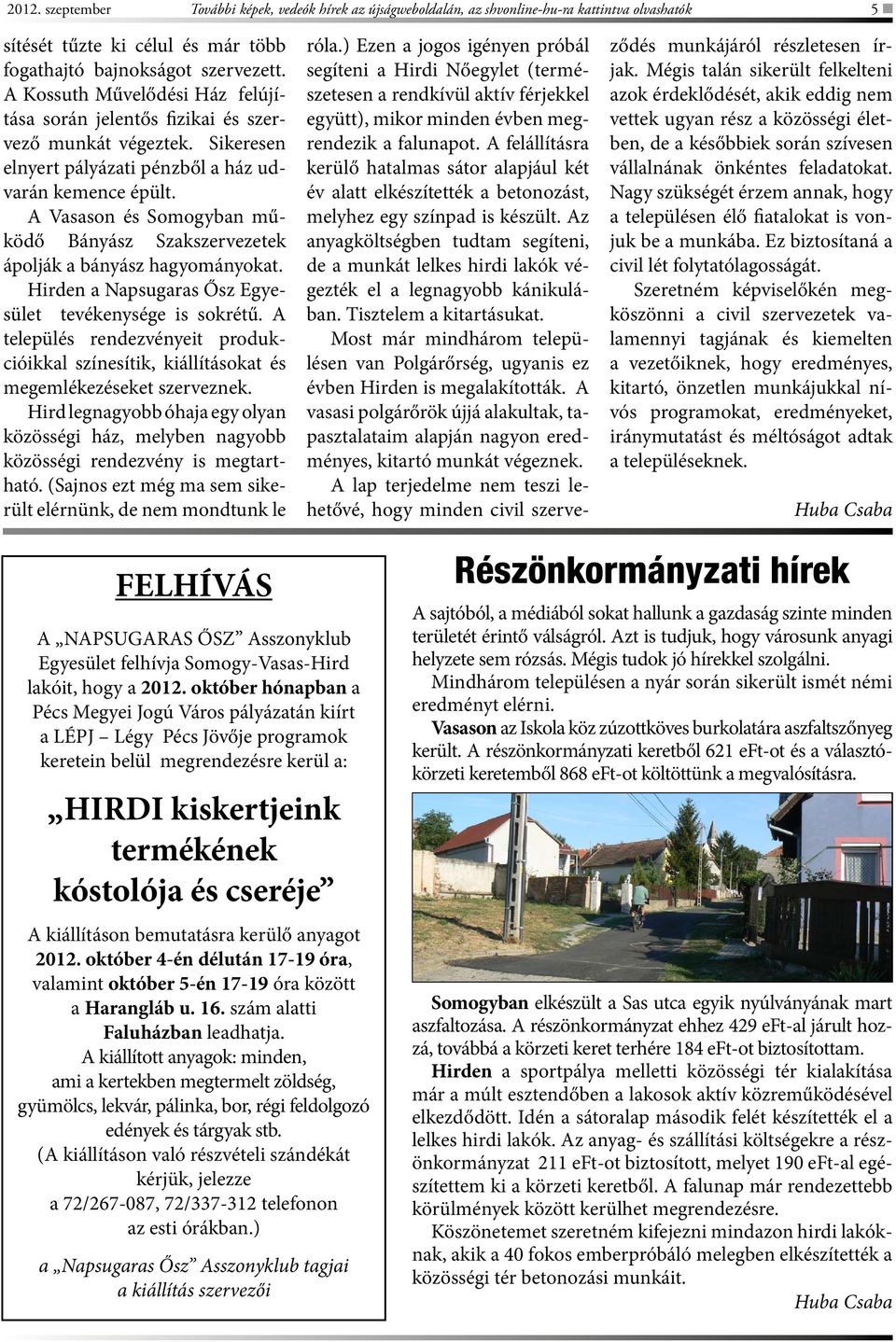 A Vasason és Somogyban működő Bányász Szakszervezetek ápolják a bányász hagyományokat. Hirden a Napsugaras Ősz Egyesület tevékenysége is sokrétű.