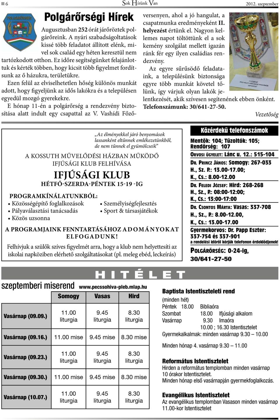 Ez időre segítségünket felajánlottuk és kérték többen, hogy kicsit több figyelmet fordítsunk az ő házukra, területükre.