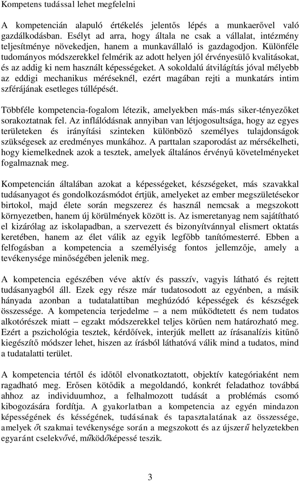 Különféle tudományos módszerekkel felmérik az adott helyen jól érvényesülő kvalitásokat, és az addig ki nem használt képességeket.