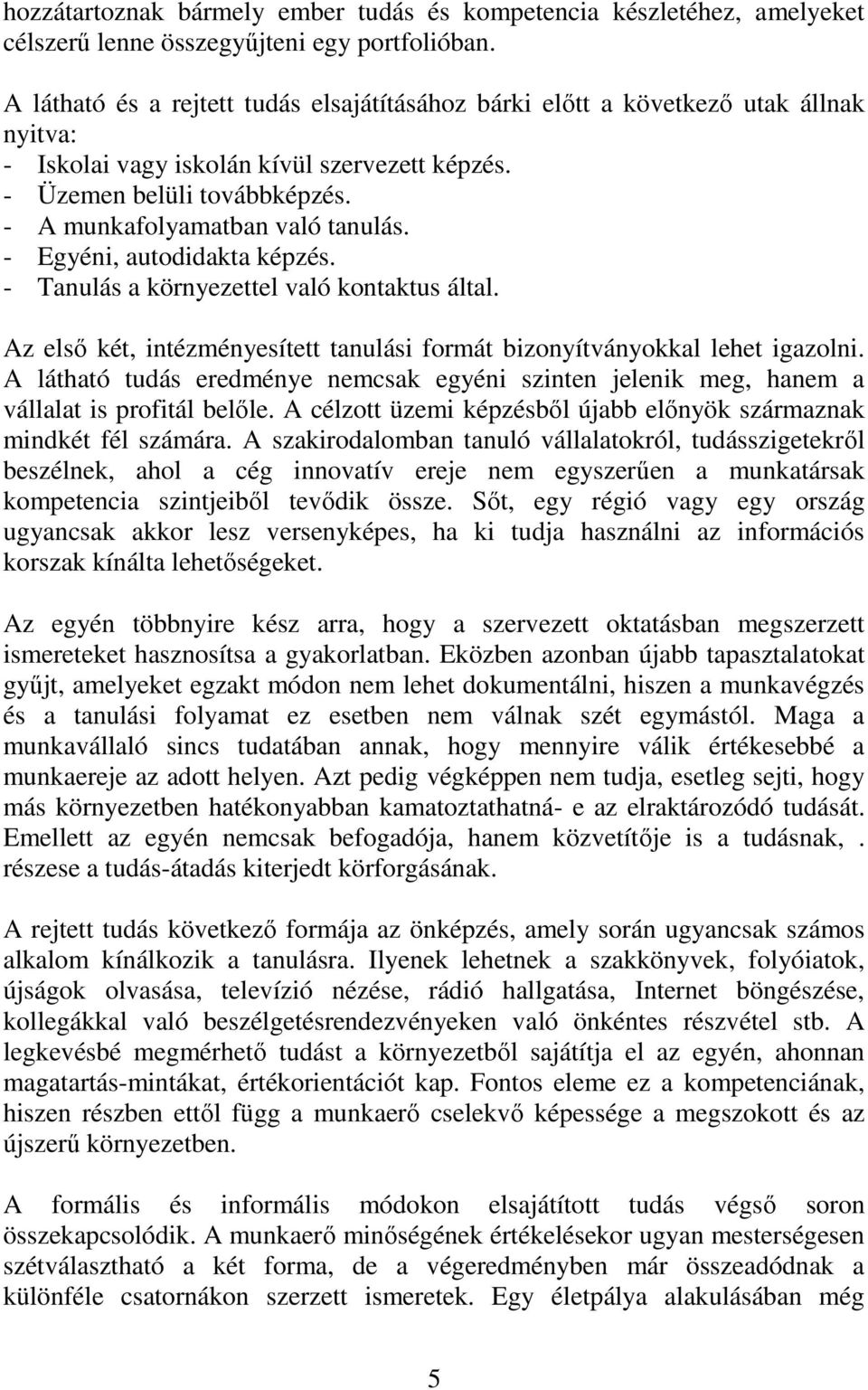 - A munkafolyamatban való tanulás. - Egyéni, autodidakta képzés. - Tanulás a környezettel való kontaktus által. Az első két, intézményesített tanulási formát bizonyítványokkal lehet igazolni.