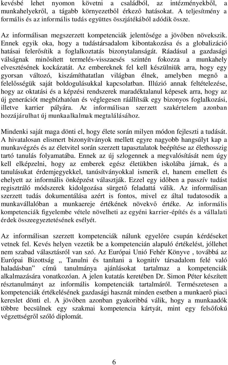 Ennek egyik oka, hogy a tudástársadalom kibontakozása és a globalizáció hatásai felerősítik a foglalkoztatás bizonytalanságát.