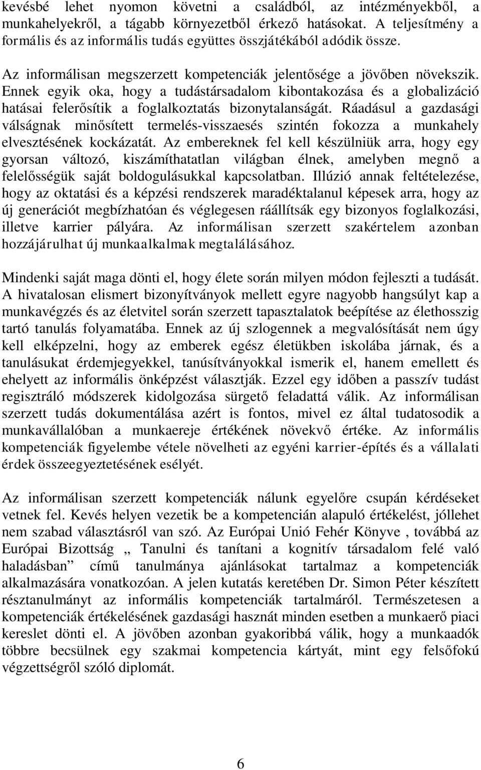 Ennek egyik oka, hogy a tudástársadalom kibontakozása és a globalizáció hatásai felerősítik a foglalkoztatás bizonytalanságát.