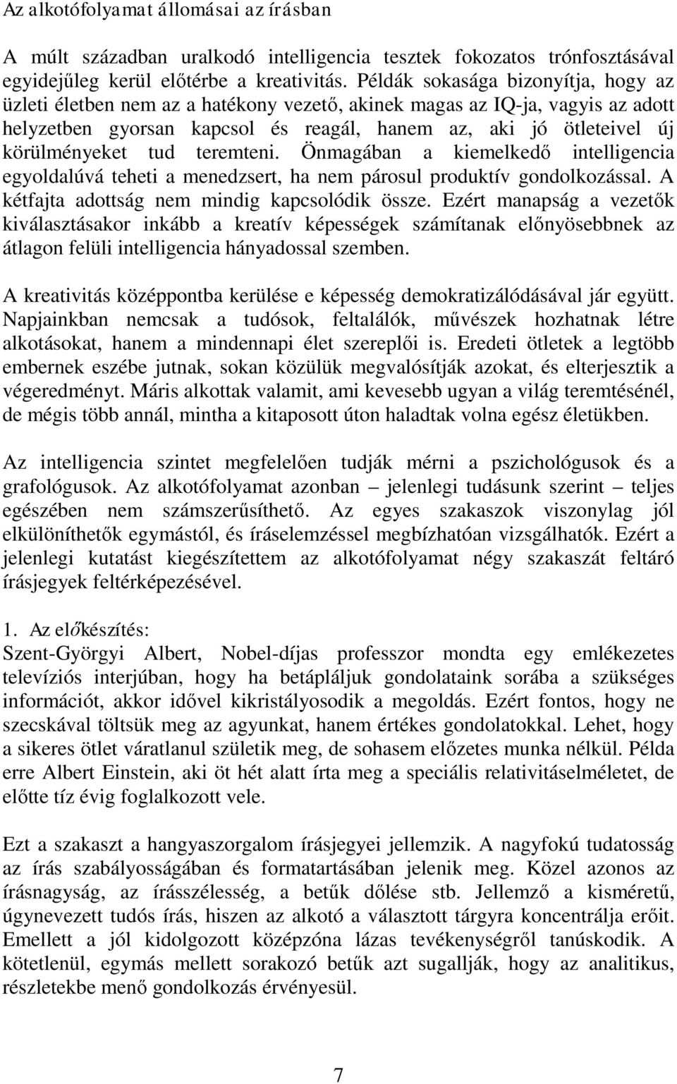 tud teremteni. Önmagában a kiemelkedő intelligencia egyoldalúvá teheti a menedzsert, ha nem párosul produktív gondolkozással. A kétfajta adottság nem mindig kapcsolódik össze.