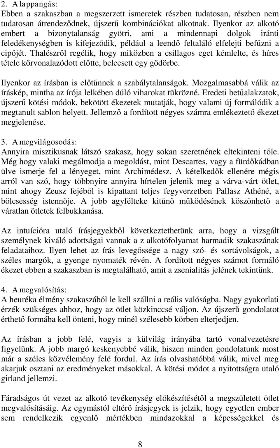 Thalészről regélik, hogy miközben a csillagos eget kémlelte, és híres tétele körvonalazódott előtte, beleesett egy gödörbe. Ilyenkor az írásban is előtűnnek a szabálytalanságok.