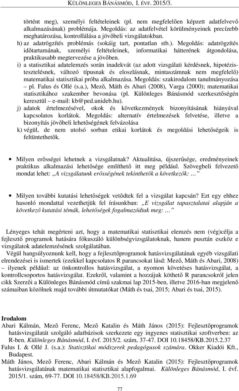 az adatrögzítés problémás (sokáig tart, pontatlan stb.). Megoldás: adatrögzítés időtartamának, személyi feltételeinek, informatikai hátterének átgondolása, praktikusabb megtervezése a jövőben.