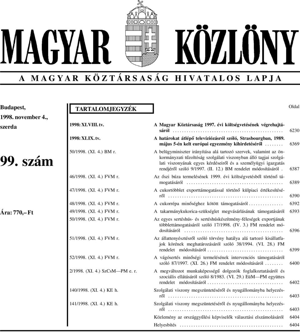 r. 140/1998. (XI. 4.) KE h. 141/1998. (XI. 4.) KE h. A Magyar Köztársaság költségvetésének végrehajtásáról................................................ A határokat átlép ó televíziózásról szóló, Strasbourgban, 1989.