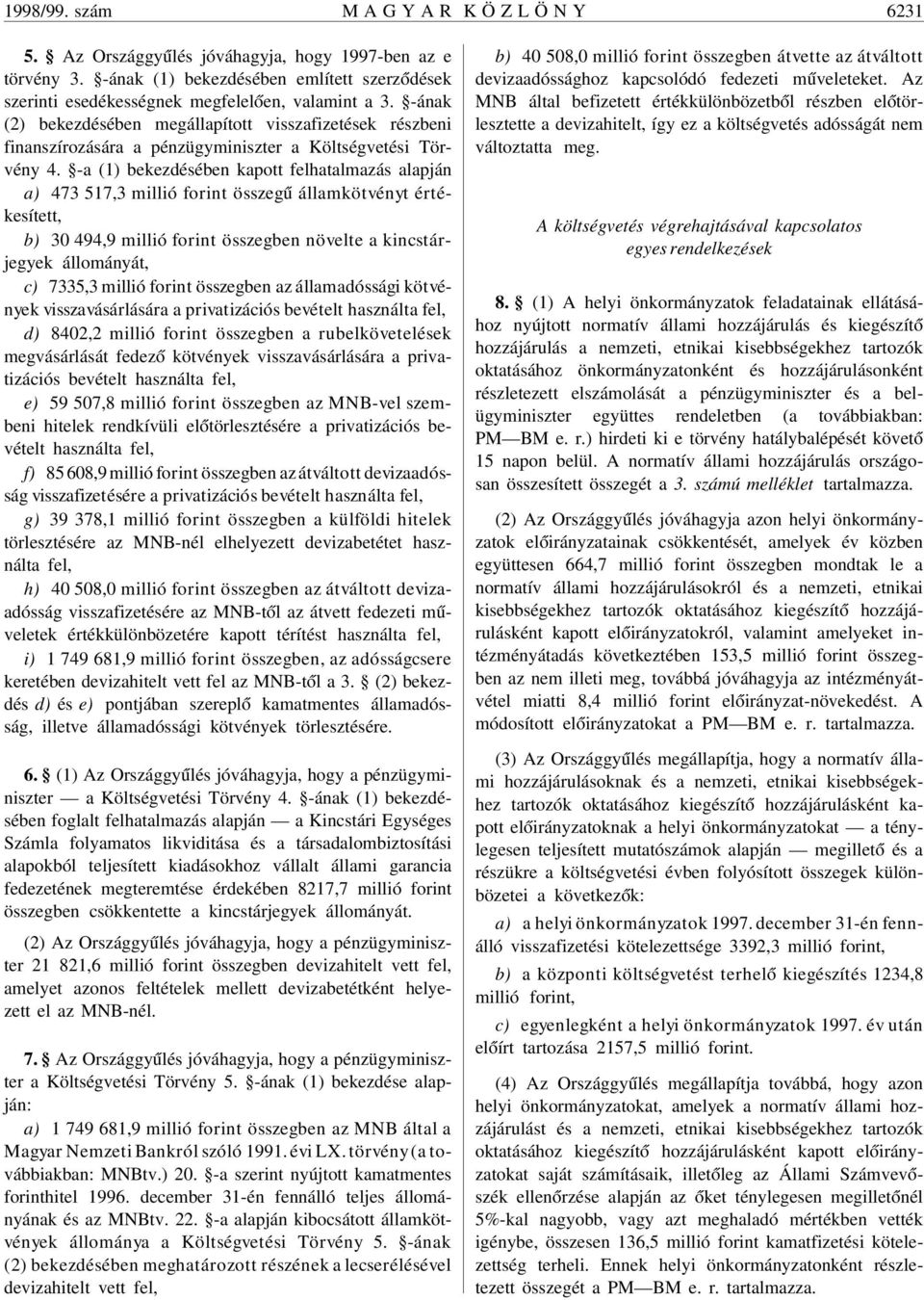 -ának (2) bekezdésében megállapított visszafizetések részbeni finanszírozására a pénzügyminiszter a Költségvetési Törvény 4.