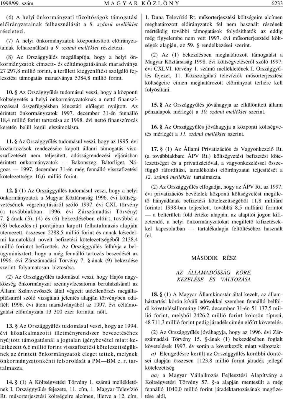 (8) Az Országgy úlés megállapítja, hogy a helyi önkormányzatok címzett- és céltámogatásának maradványa 27 297,8 millió forint, a területi kiegyenlítést szolgáló fejlesztési támogatás maradványa