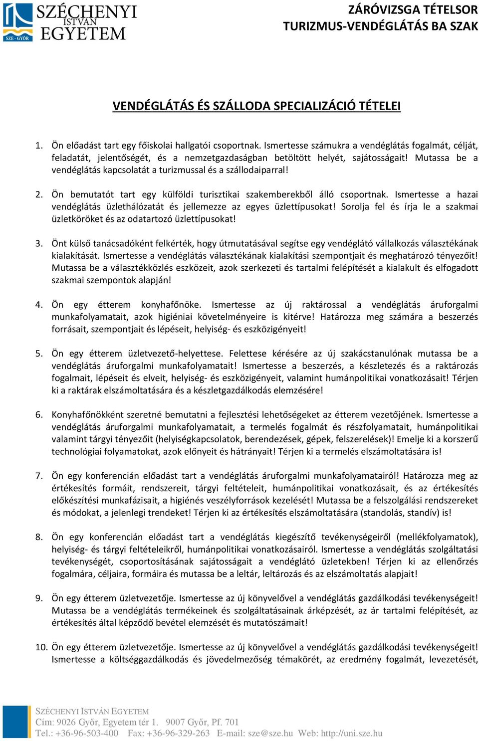 Mutassa be a vendéglátás kapcsolatát a turizmussal és a szállodaiparral! 2. Ön bemutatót tart egy külföldi turisztikai szakemberekből álló csoportnak.