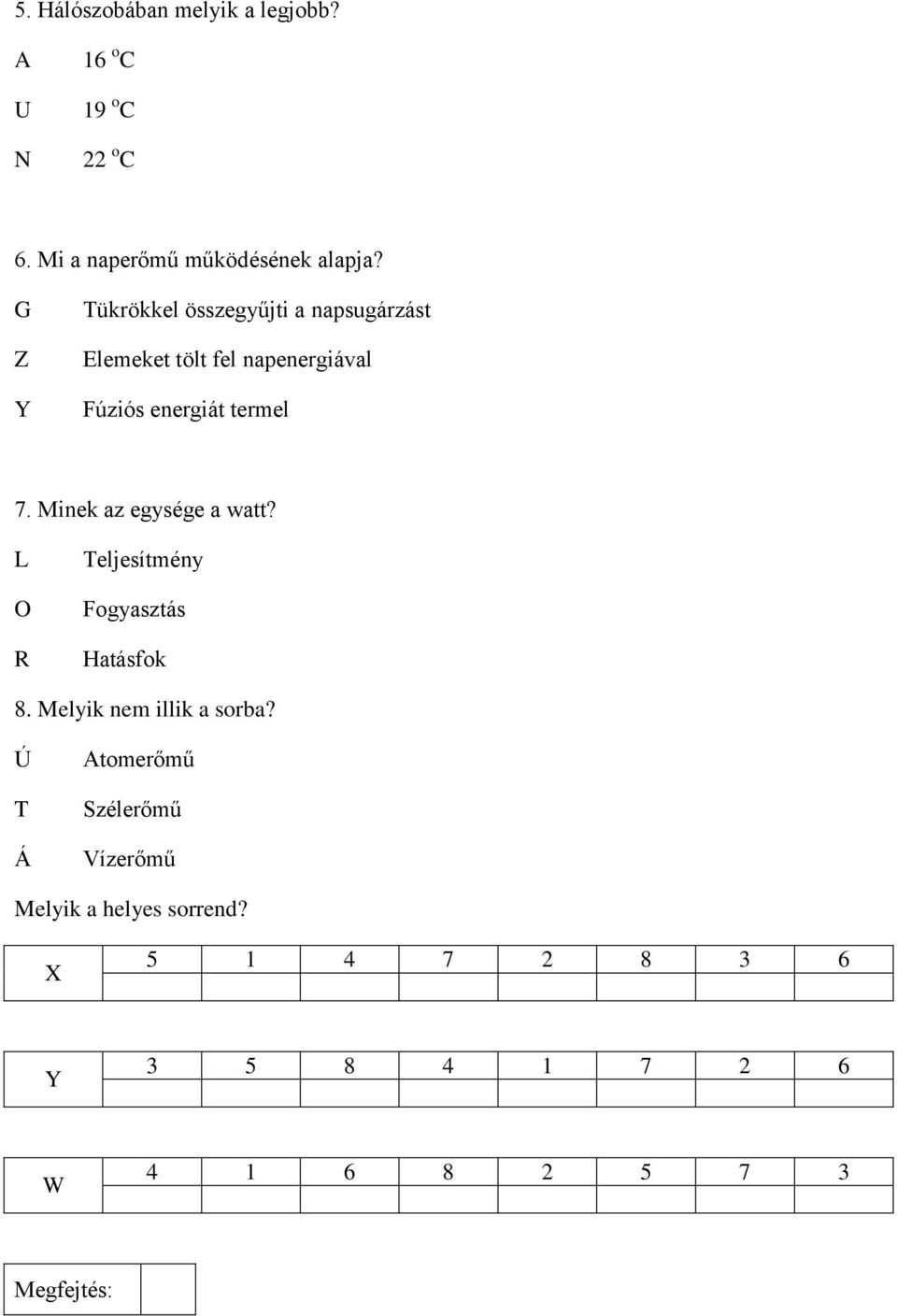 Minek az egysége a watt? L O R Teljesítmény Fogyasztás Hatásfok 8. Melyik nem illik a sorba?