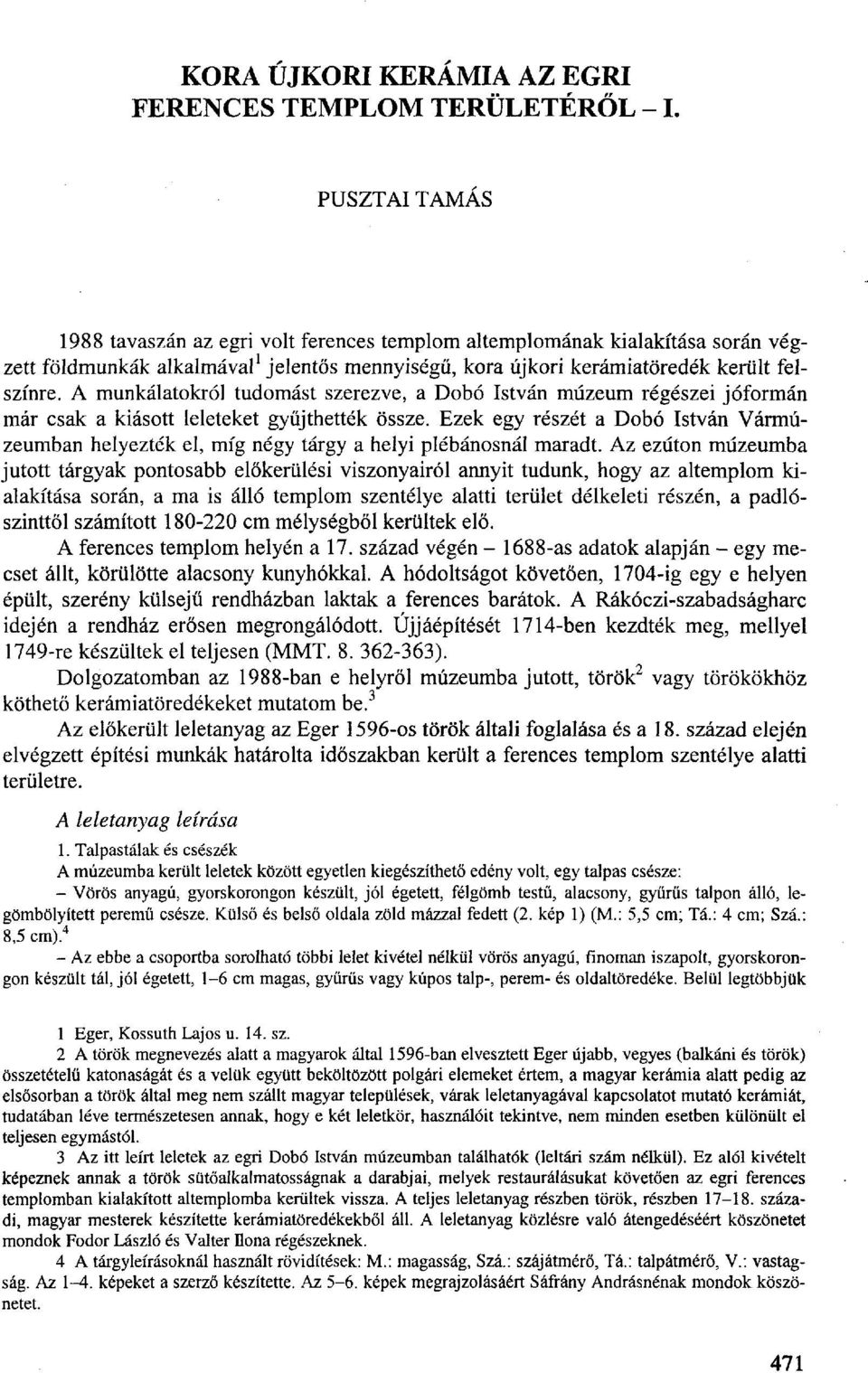 A munkálatokról tudomást szerezve, a Dobó István múzeum régészei jóformán már csak a kiásott leleteket gyűjthettek össze.