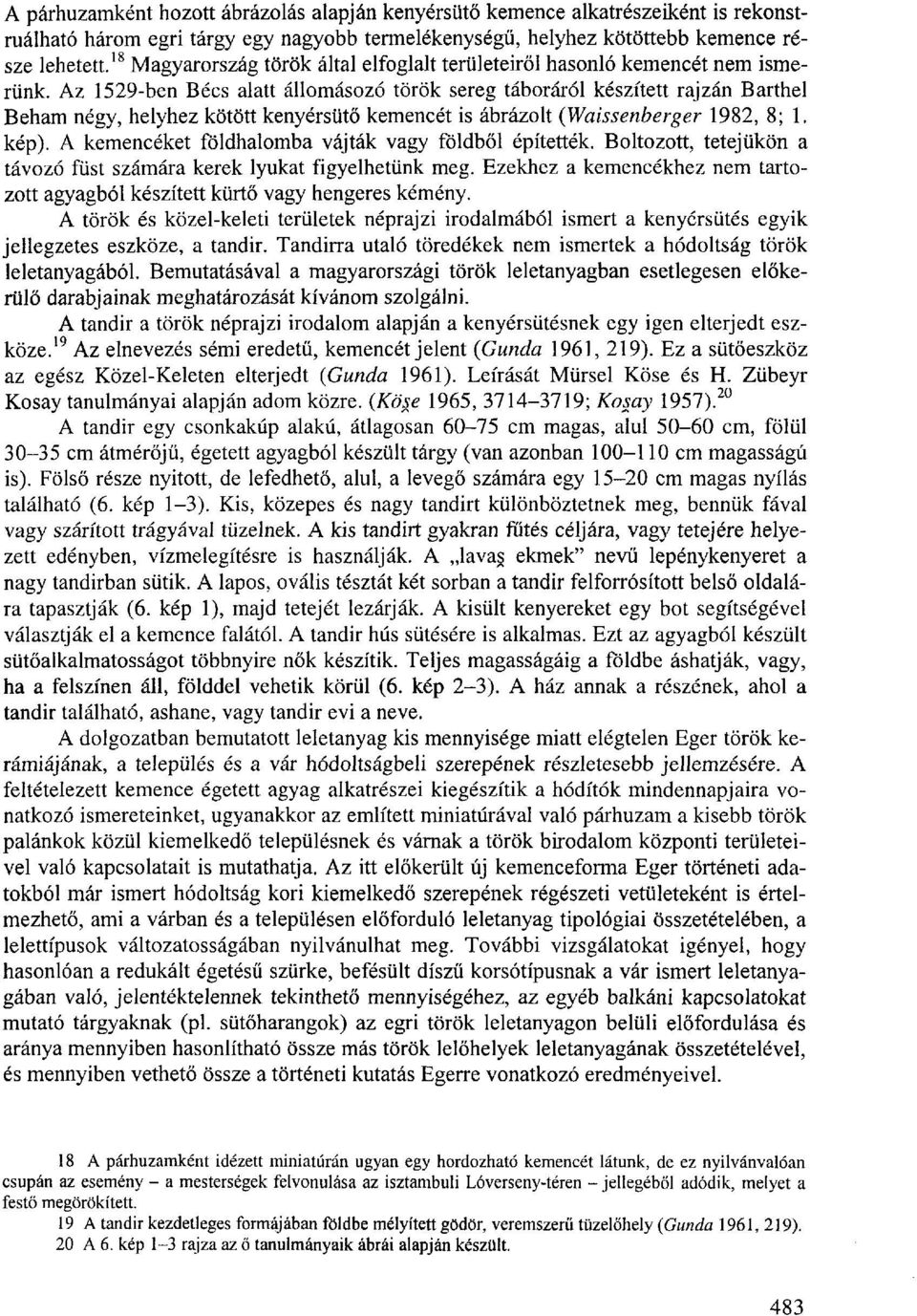 Az 1529-ben Bécs alatt állomásozó török sereg táboráról készített rajzán Barthel Beham négy, helyhez kötött kenyérsütő kemencét is ábrázolt (Waissenberger 1982, 8; 1. kép).