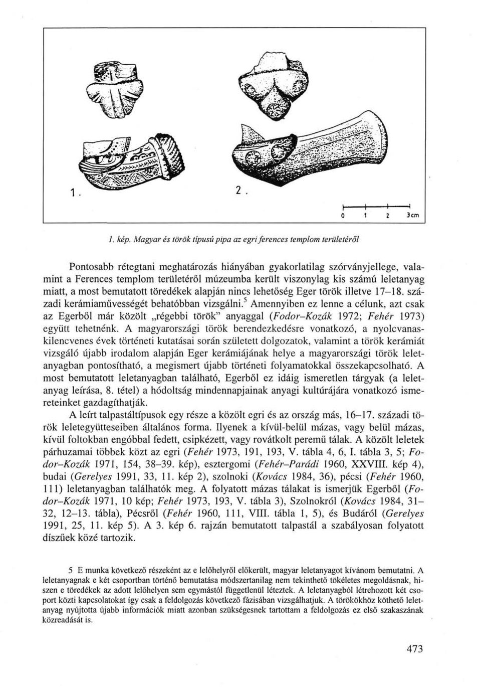 viszonylag kis számú leletanyag miatt, a most bemutatott töredékek alapján nincs lehetőség Eger török illetve 17-18. századi kerámiamüvességét behatóbban vizsgálni.