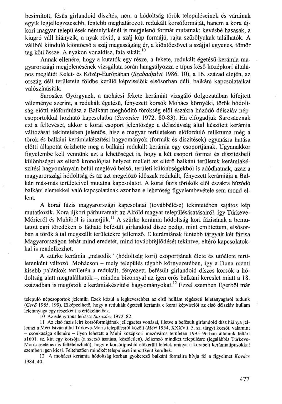 A vállból kiinduló kiöntőcső a száj magasságáig ér, a kiöntőcsövet a szájjal egyenes, tömör tag köti össze. A nyakon vonaldísz, fala sikált.