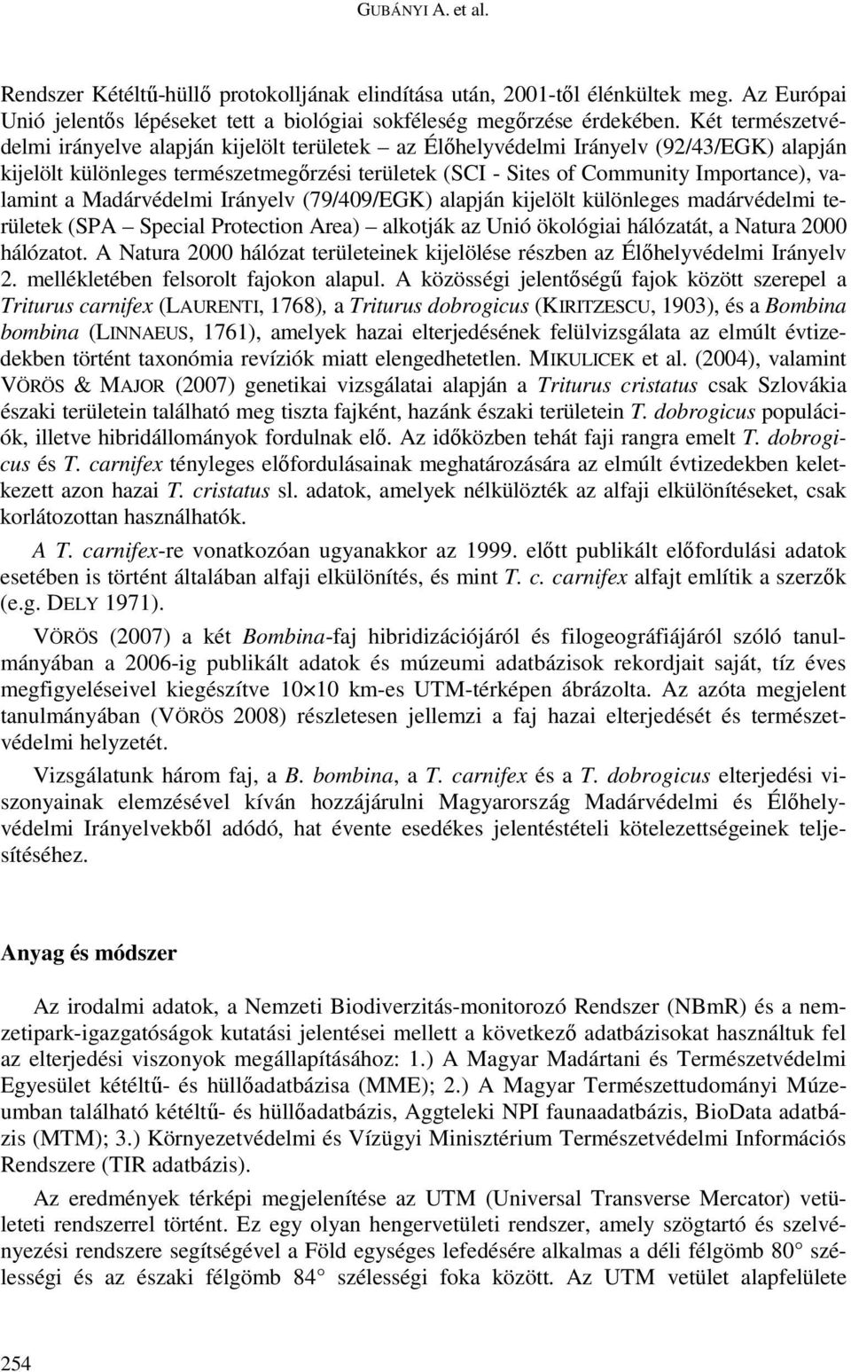 valamint a Madárvédelmi Irányelv (79/409/EGK) alapján kijelölt különleges madárvédelmi területek (SPA Special Protection Area) alkotják az Unió ökológiai hálózatát, a Natura 2000 hálózatot.