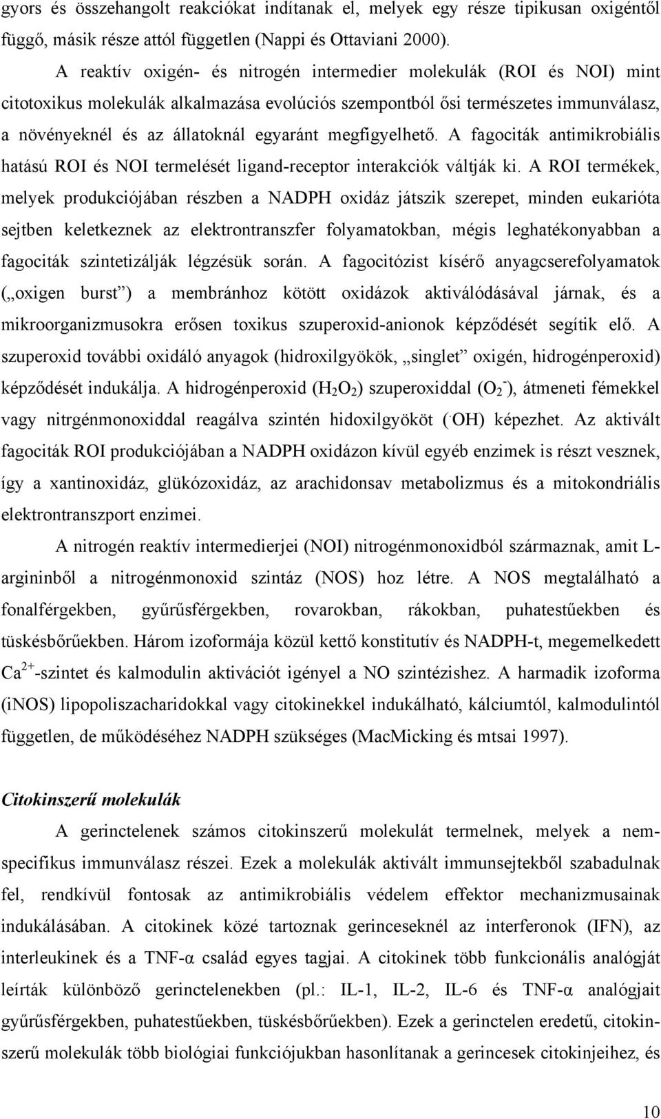 megfigyelhető. A fagociták antimikrobiális hatású ROI és NOI termelését ligand-receptor interakciók váltják ki.
