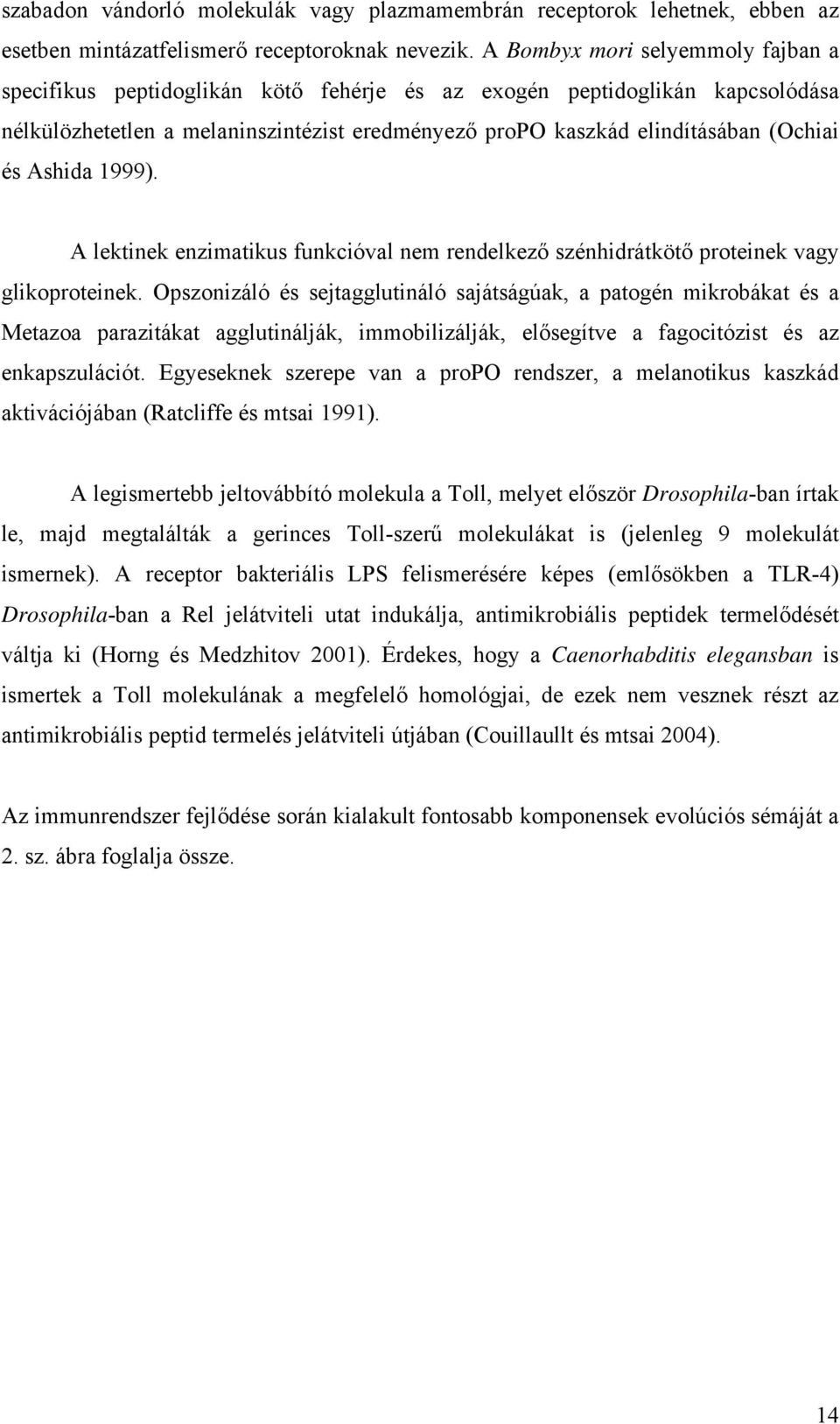 Ashida 1999). A lektinek enzimatikus funkcióval nem rendelkező szénhidrátkötő proteinek vagy glikoproteinek.