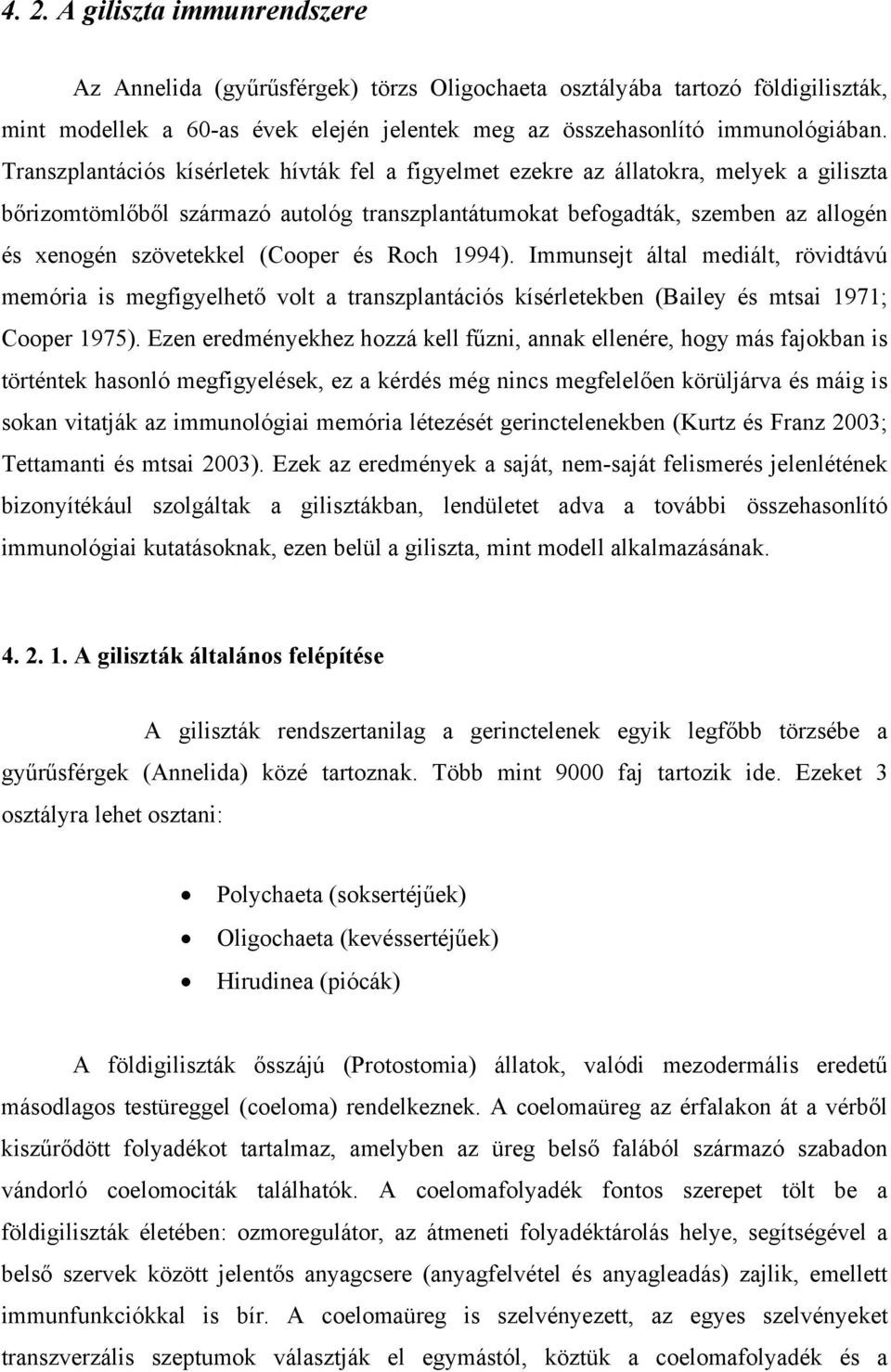 (Cooper és Roch 1994). Immunsejt által mediált, rövidtávú memória is megfigyelhető volt a transzplantációs kísérletekben (Bailey és mtsai 1971; Cooper 1975).