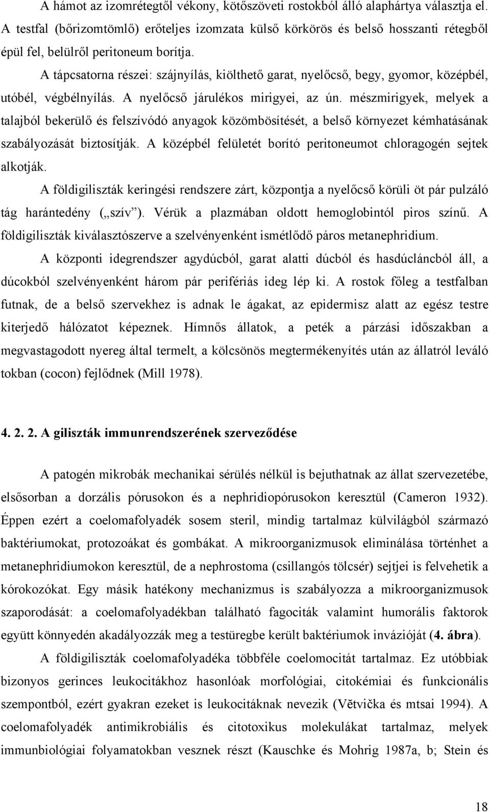A tápcsatorna részei: szájnyílás, kiölthető garat, nyelőcső, begy, gyomor, középbél, utóbél, végbélnyílás. A nyelőcső járulékos mirigyei, az ún.