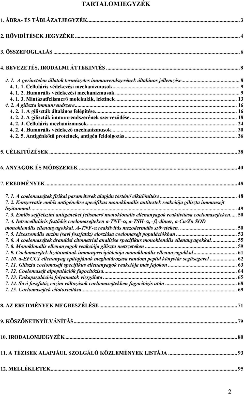 .. 16 4. 2. 2. A giliszták immunrendszerének szerveződése... 18 4. 2. 3. Celluláris mechanizmusok... 24 4. 2. 4. Humorális védekező mechanizmusok... 30 4. 2. 5.