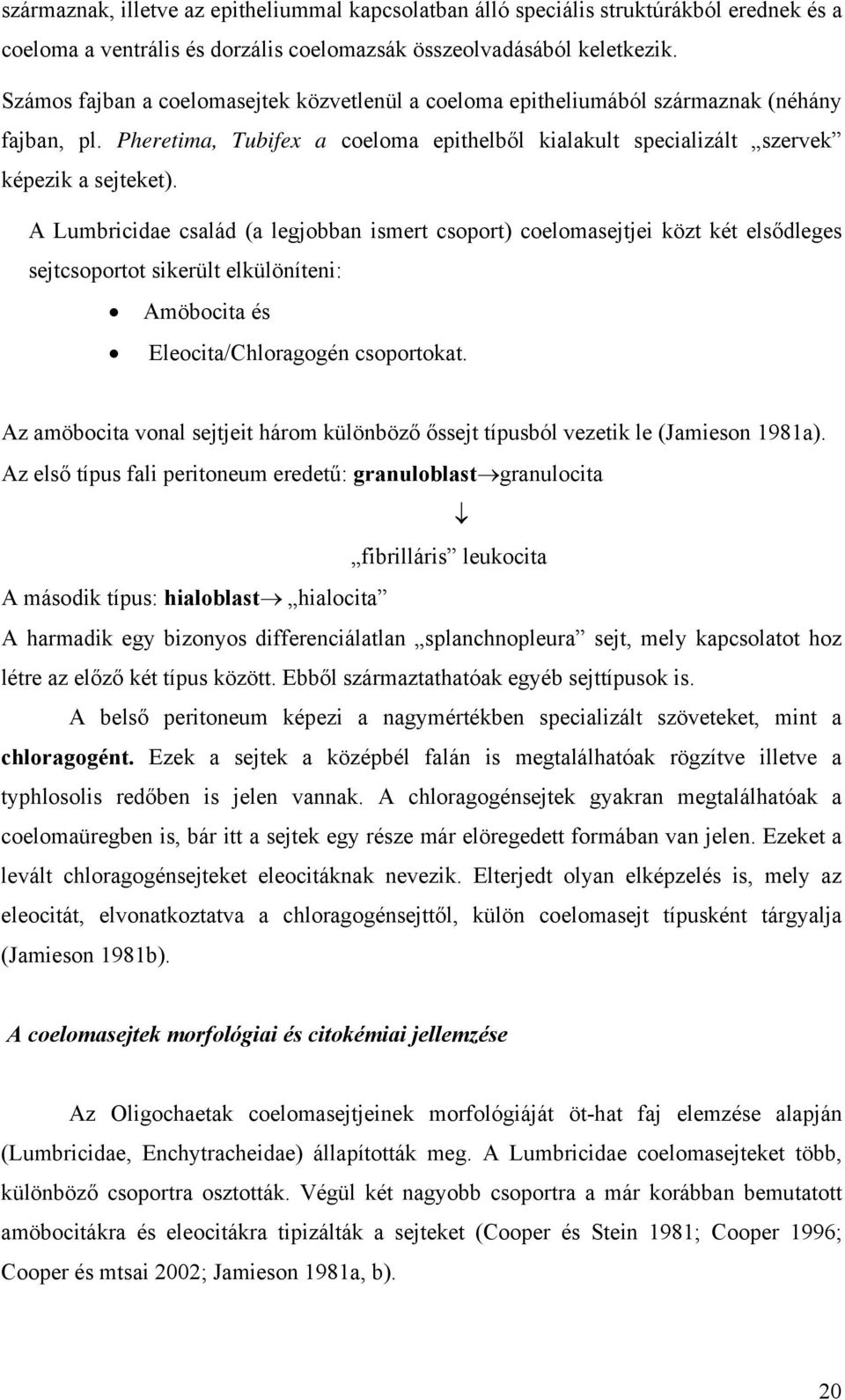 A Lumbricidae család (a legjobban ismert csoport) coelomasejtjei közt két elsődleges sejtcsoportot sikerült elkülöníteni: Amöbocita és Eleocita/Chloragogén csoportokat.